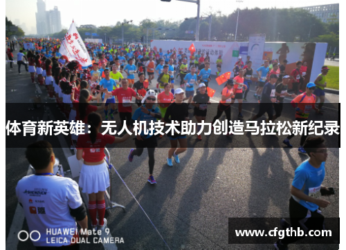 体育新英雄：无人机技术助力创造马拉松新纪录