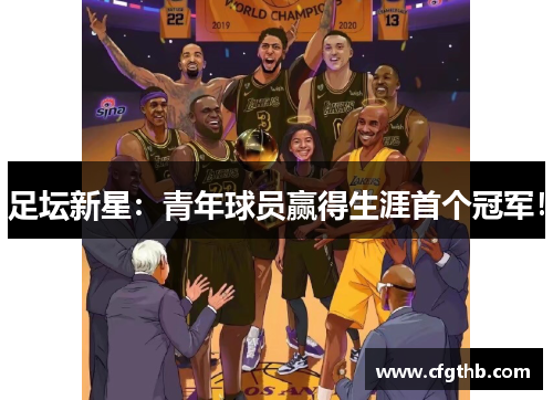 足坛新星：青年球员赢得生涯首个冠军！